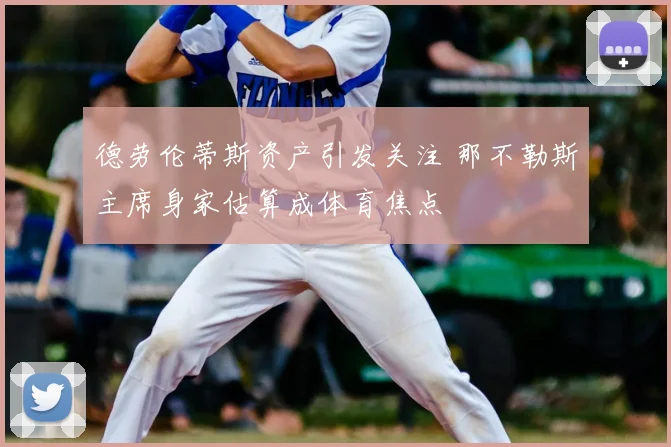 德劳伦蒂斯资产引发关注 那不勒斯主席身家估算成体育焦点