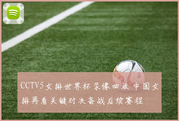 CCTV5女排世界杯录像回放 中国女排再看关键对决备战后续赛程